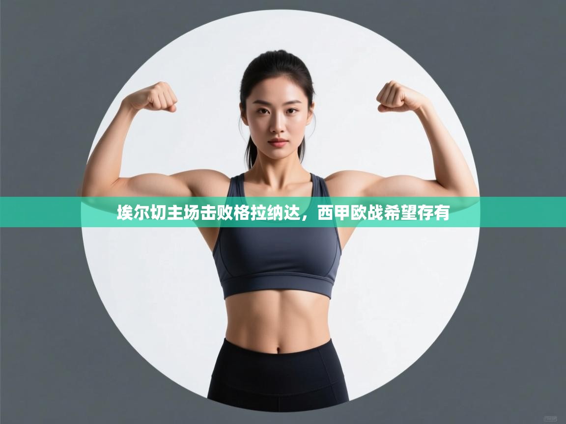 埃尔切主场击败格拉纳达，西甲欧战希望存有