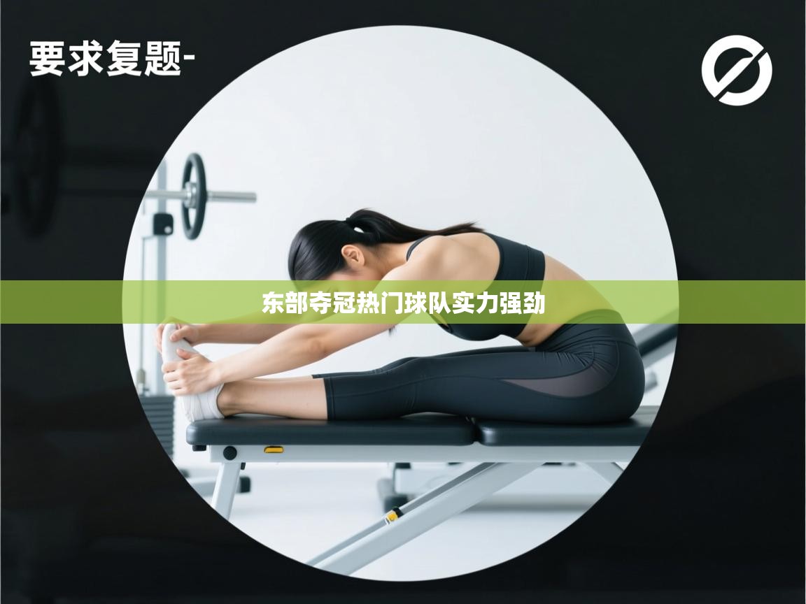 东部夺冠热门球队实力强劲  第2张