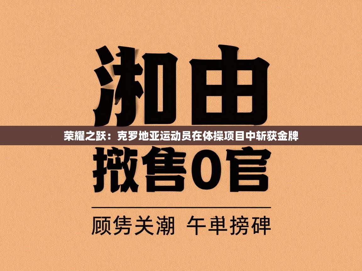 荣耀之跃：克罗地亚运动员在体操项目中斩获金牌